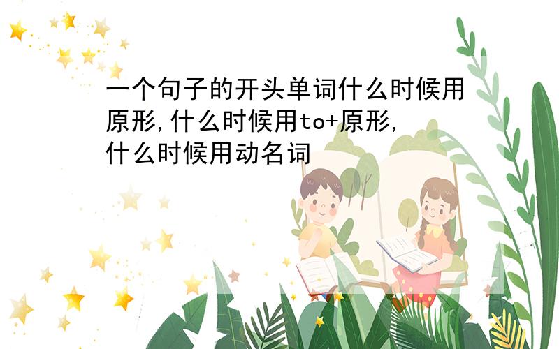 一个句子的开头单词什么时候用原形,什么时候用to+原形,什么时候用动名词