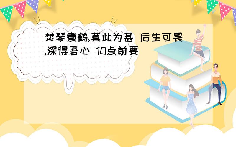 焚琴煮鹤,莫此为甚 后生可畏,深得吾心 10点前要