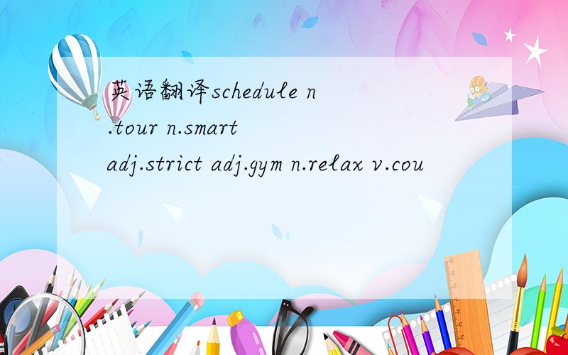 英语翻译schedule n.tour n.smart adj.strict adj.gym n.relax v.cou