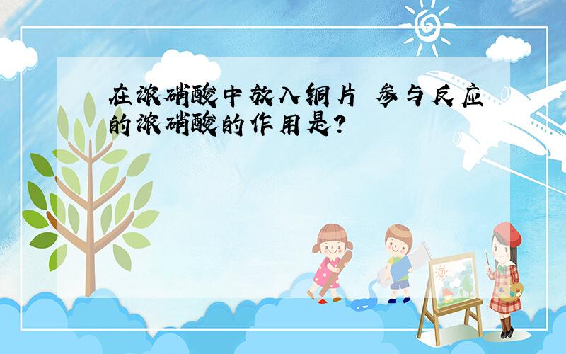 在浓硝酸中放入铜片 参与反应的浓硝酸的作用是?