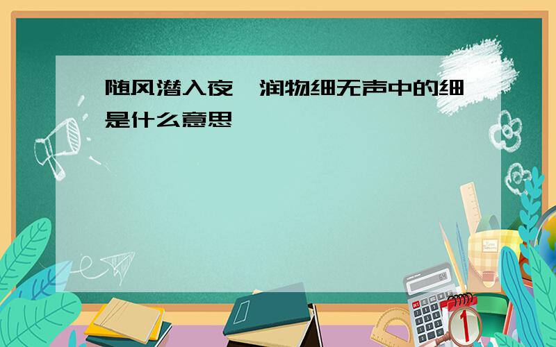 随风潜入夜,润物细无声中的细是什么意思