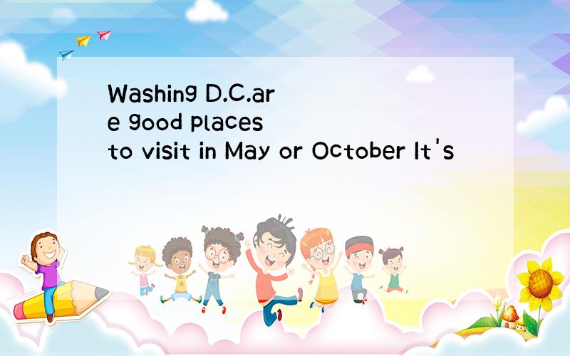 Washing D.C.are good places to visit in May or October It's