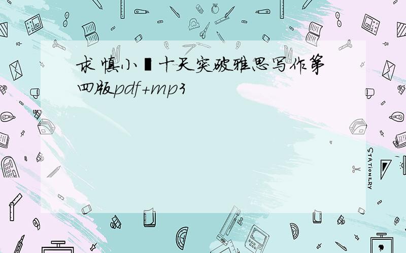 求 慎小嶷十天突破雅思写作第四版pdf+mp3