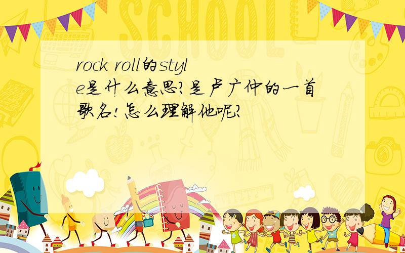 rock roll的style是什么意思?是卢广仲的一首歌名!怎么理解他呢?