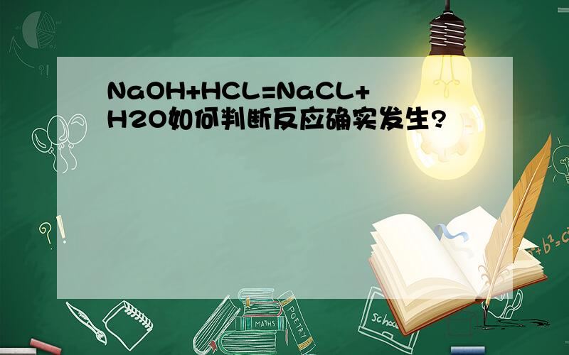 NaOH+HCL=NaCL+H2O如何判断反应确实发生?