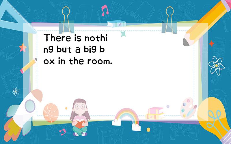 There is nothing but a big box in the room.