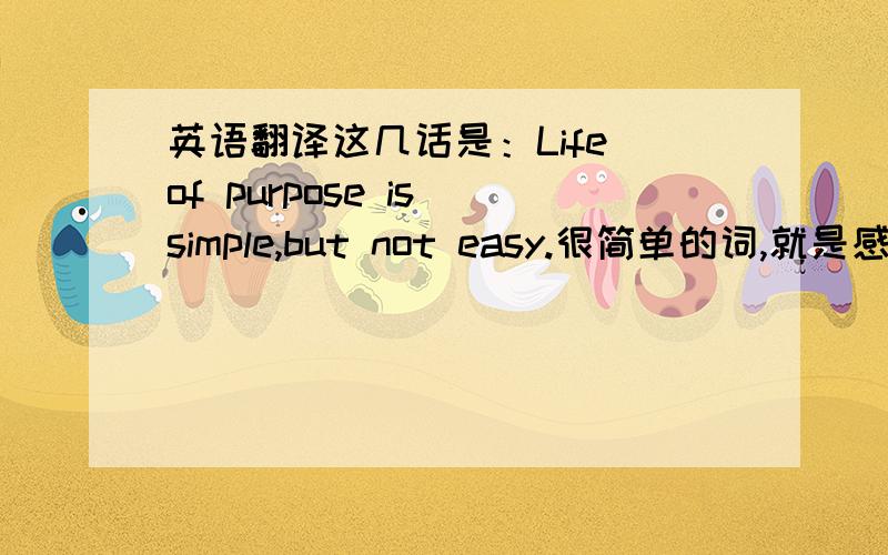 英语翻译这几话是：Life of purpose is simple,but not easy.很简单的词,就是感觉没有