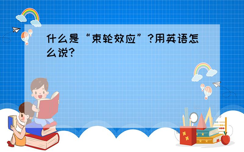 什么是“束轮效应”?用英语怎么说?