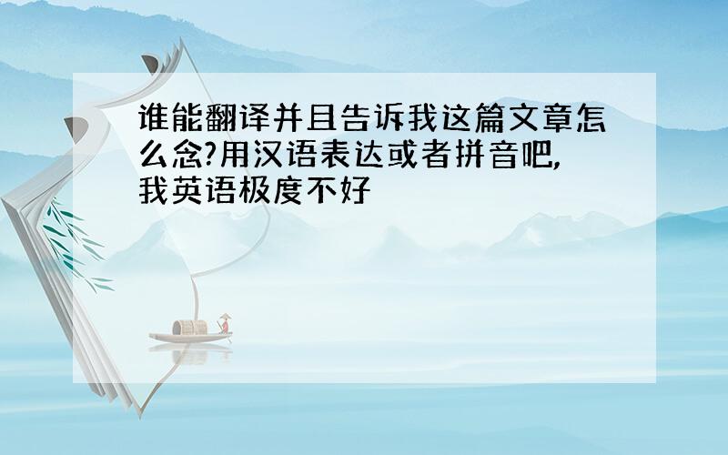 谁能翻译并且告诉我这篇文章怎么念?用汉语表达或者拼音吧,我英语极度不好