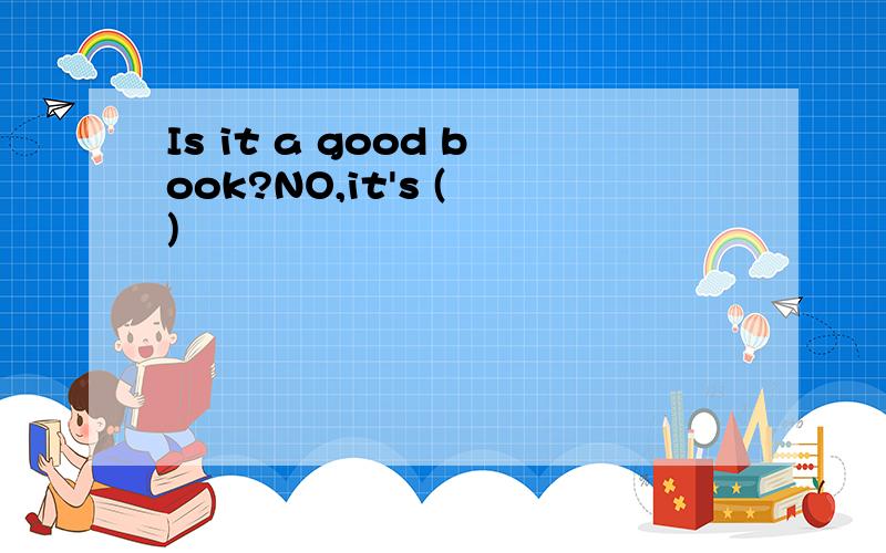 Is it a good book?NO,it's ( )