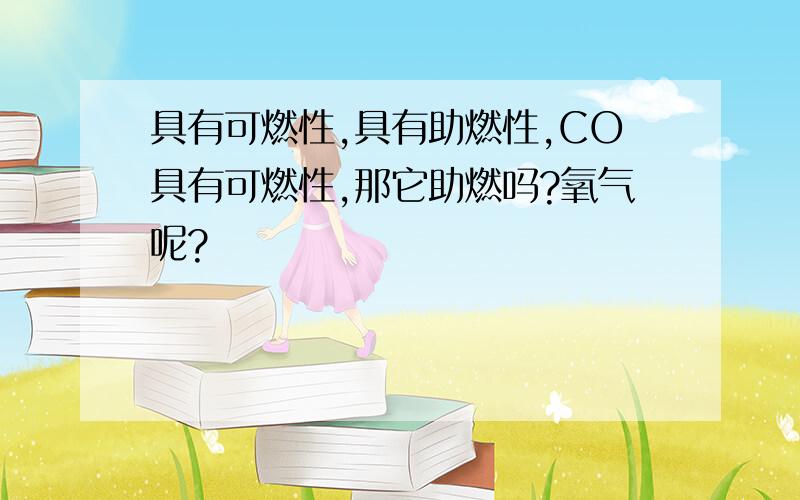 具有可燃性,具有助燃性,CO具有可燃性,那它助燃吗?氧气呢?