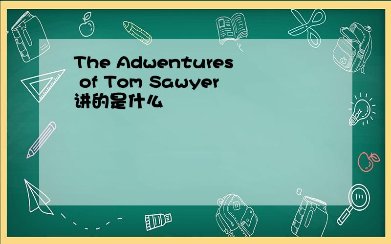 The Adwentures of Tom Sawyer讲的是什么