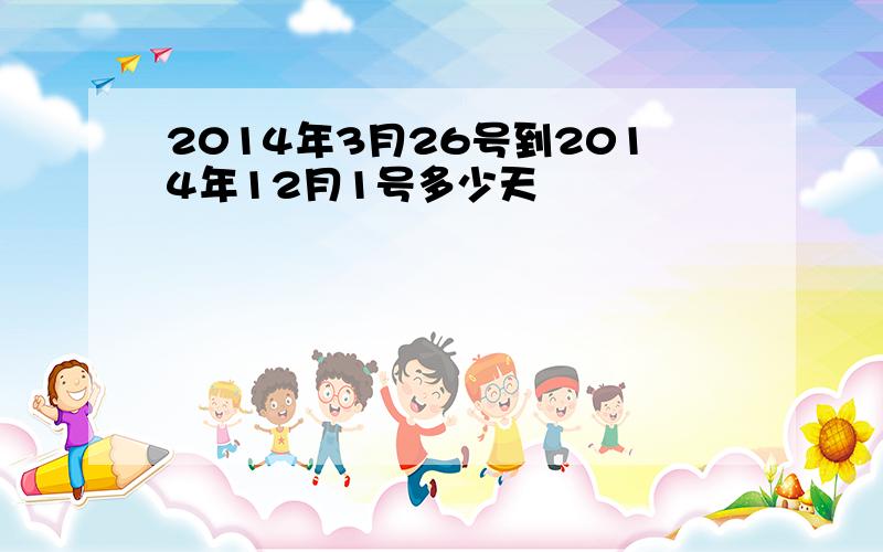 2014年3月26号到2014年12月1号多少天