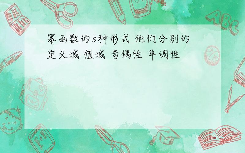 幂函数的5种形式 他们分别的定义域 值域 奇偶性 单调性