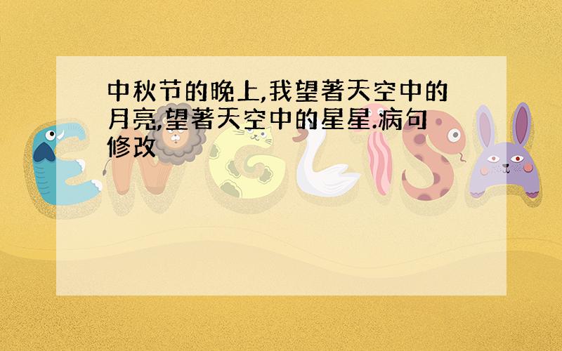 中秋节的晚上,我望著天空中的月亮,望著天空中的星星.病句修改