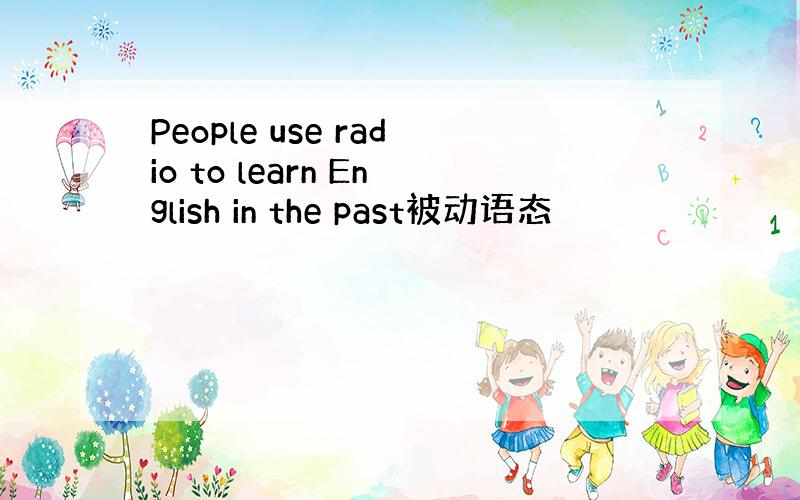 People use radio to learn English in the past被动语态