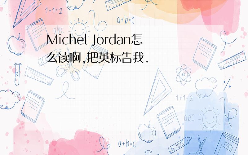 Michel Jordan怎么读啊,把英标告我.