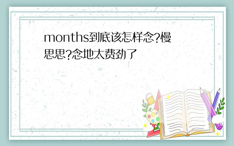 months到底该怎样念?慢思思?念地太费劲了