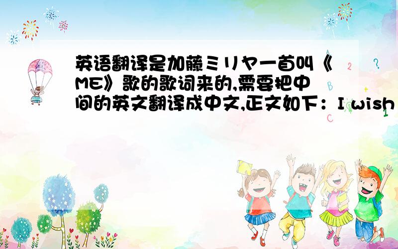 英语翻译是加藤ミリヤ一首叫《ME》歌的歌词来的,需要把中间的英文翻译成中文,正文如下：I wish you were g