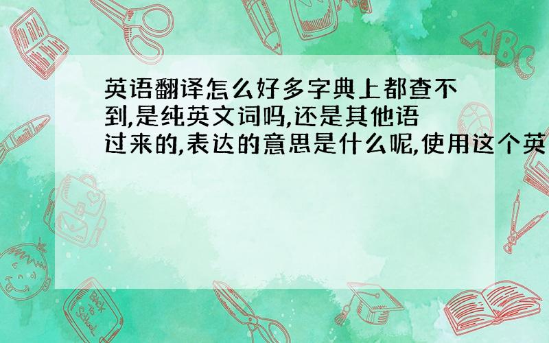 英语翻译怎么好多字典上都查不到,是纯英文词吗,还是其他语过来的,表达的意思是什么呢,使用这个英文名字好吗