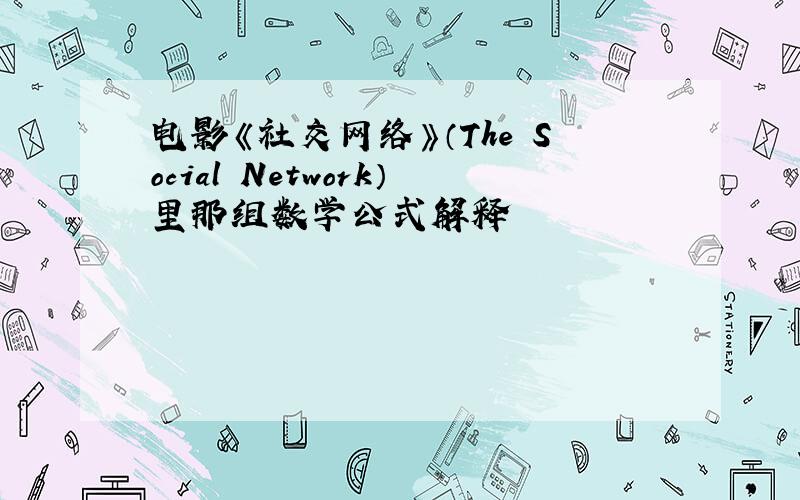 电影《社交网络》（The Social Network）里那组数学公式解释