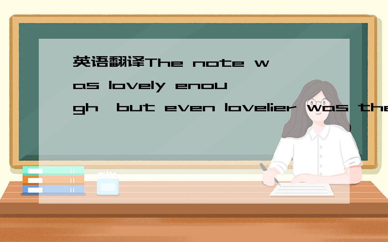 英语翻译The note was lovely enough,but even lovelier was the fac