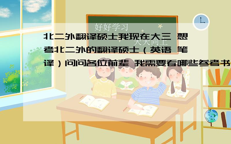 北二外翻译硕士我现在大三 想考北二外的翻译硕士（英语 笔译）问问各位前辈 我需要看哪些参考书啊 北二外一点消息都不透露啊