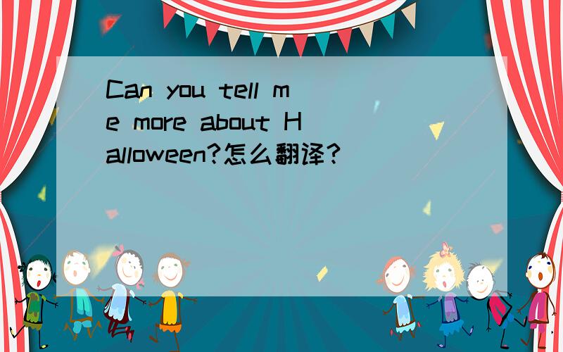 Can you tell me more about Halloween?怎么翻译?