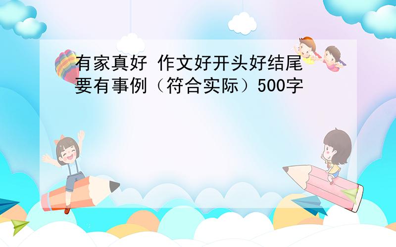 有家真好 作文好开头好结尾 要有事例（符合实际）500字