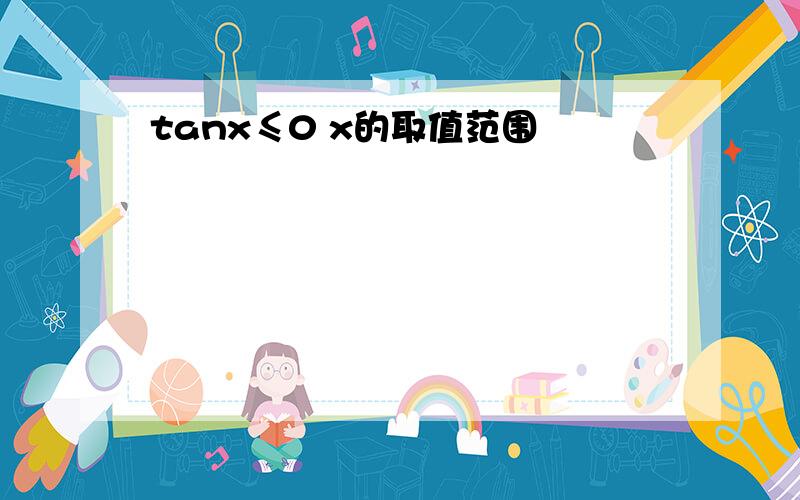 tanx≤0 x的取值范围