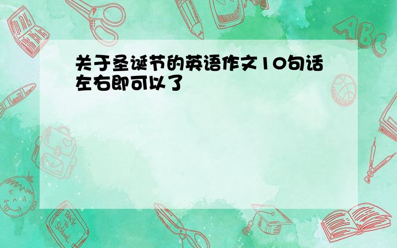 关于圣诞节的英语作文10句话左右即可以了