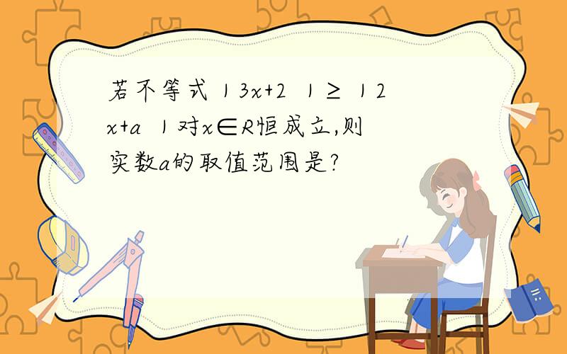 若不等式｜3x+2 ｜≥｜2x+a ｜对x∈R恒成立,则实数a的取值范围是?