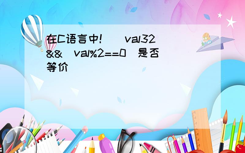 在C语言中!（（val32）&&（val%2==0）是否等价