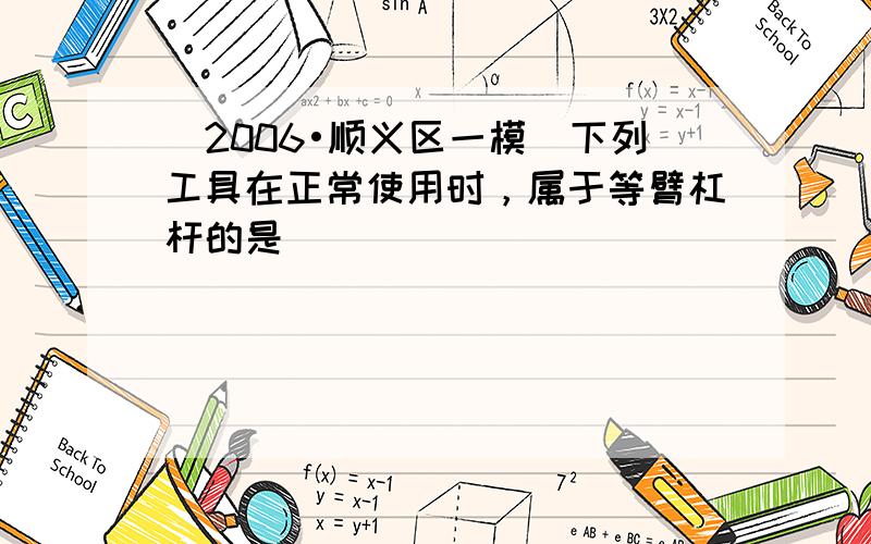 （2006•顺义区一模）下列工具在正常使用时，属于等臂杠杆的是（　　）