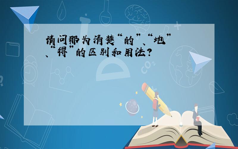 请问那为清楚“的”、“地” 、“得”的区别和用法?