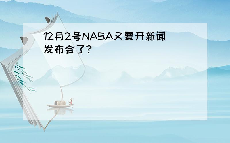 12月2号NASA又要开新闻发布会了?