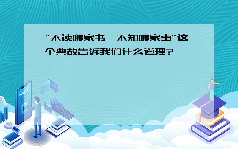 “不读哪家书,不知哪家事”这个典故告诉我们什么道理?