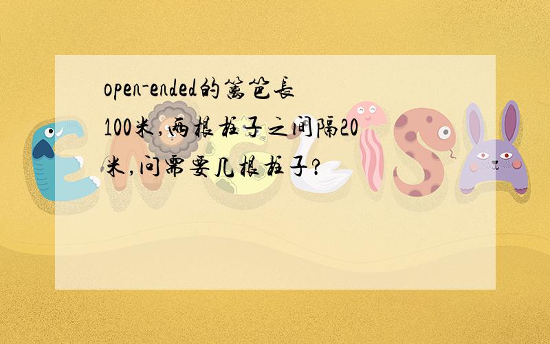 open-ended的篱笆长100米,两根柱子之间隔20米,问需要几根柱子?