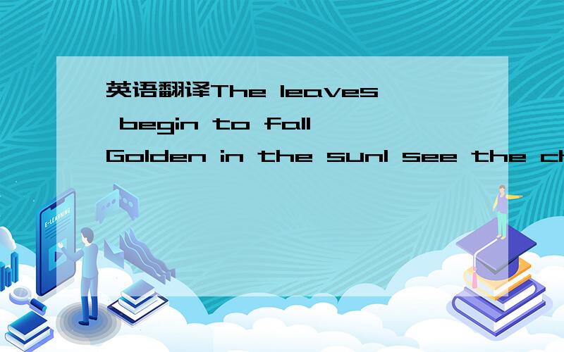 英语翻译The leaves begin to fallGolden in the sunI see the child