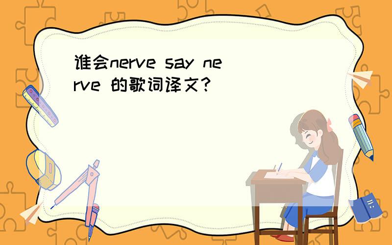 谁会nerve say nerve 的歌词译文?