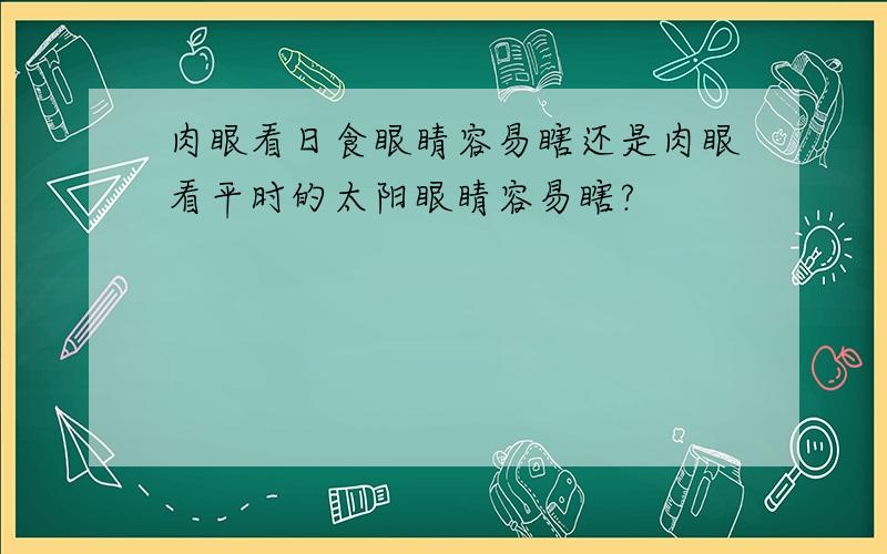 肉眼看日食眼睛容易瞎还是肉眼看平时的太阳眼睛容易瞎?