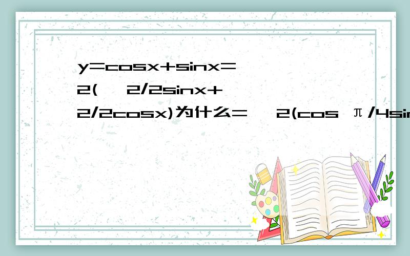 y=cosx+sinx=√ 2(√ 2/2sinx+√ 2/2cosx)为什么=√ 2(cos π/4sinx+sin