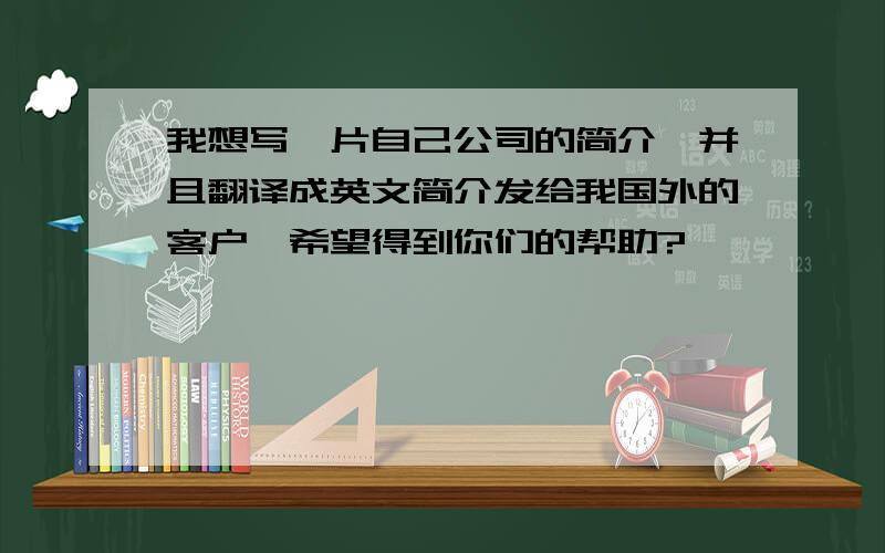 我想写一片自己公司的简介,并且翻译成英文简介发给我国外的客户,希望得到你们的帮助?