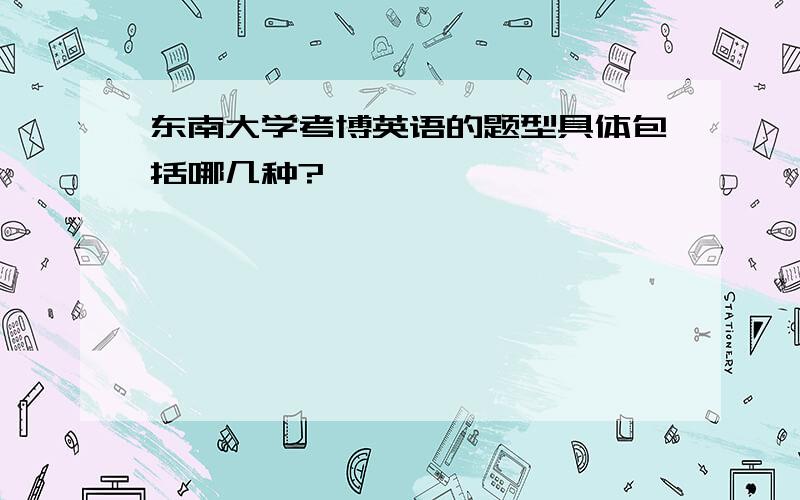 东南大学考博英语的题型具体包括哪几种?