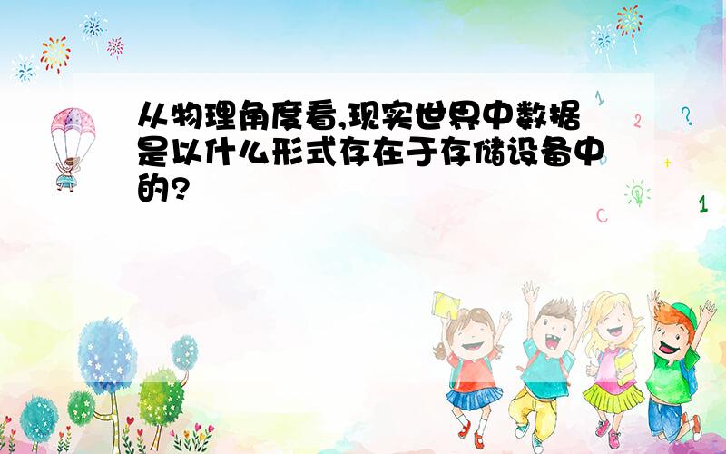 从物理角度看,现实世界中数据是以什么形式存在于存储设备中的?