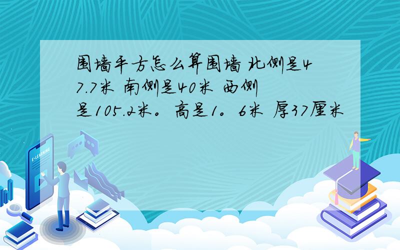 围墙平方怎么算围墙 北侧是47.7米 南侧是40米 西侧是105.2米。高是1。6米 厚37厘米