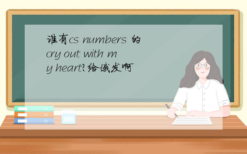 谁有cs numbers 的cry out with my heart?给俄发啊