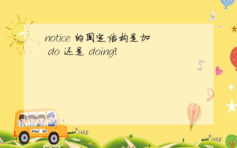 notice 的固定结构是加 do 还是 doing?