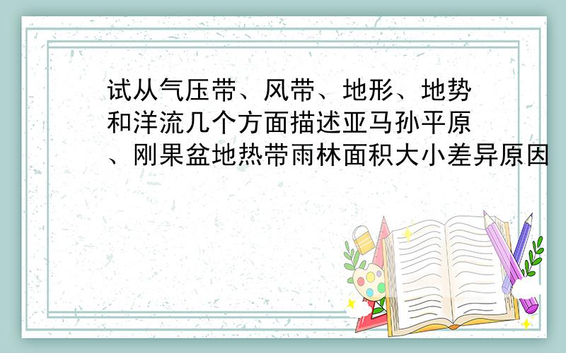 试从气压带、风带、地形、地势和洋流几个方面描述亚马孙平原、刚果盆地热带雨林面积大小差异原因