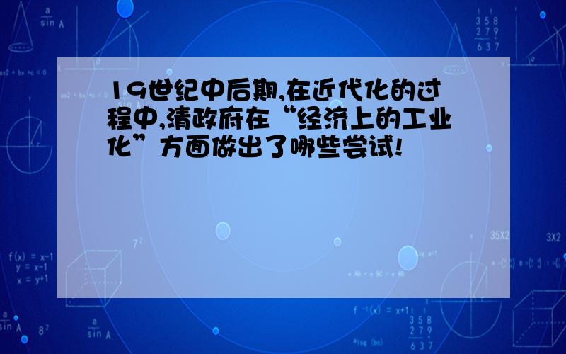 19世纪中后期,在近代化的过程中,清政府在“经济上的工业化”方面做出了哪些尝试!